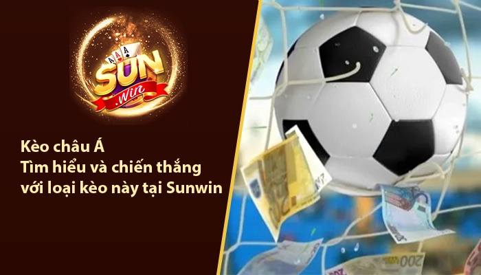 Kèo châu Á - Tìm hiểu và chiến thắng với loại kèo này tại Sunwin 4 Kèo châu Á Sunwin