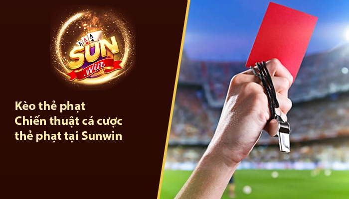 Kèo thẻ phạt - Chiến thuật cá cược thẻ phạt tại Sunwin 1 Kèo thẻ phạt Sunwin