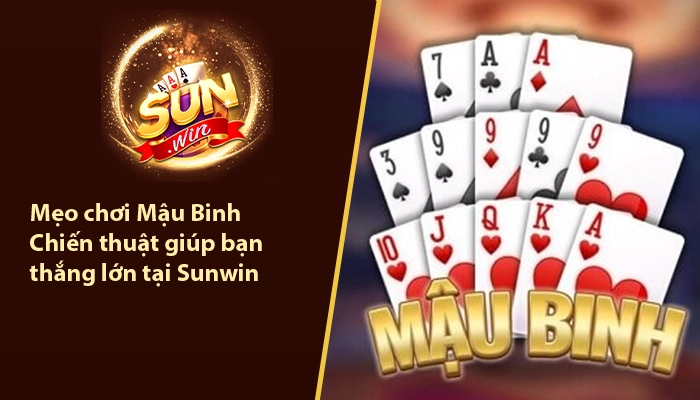 Mẹo chơi Mậu Binh - Chiến thuật giúp bạn thắng lớn tại Sunwin 2 Mẹo chơi Mậu Binh